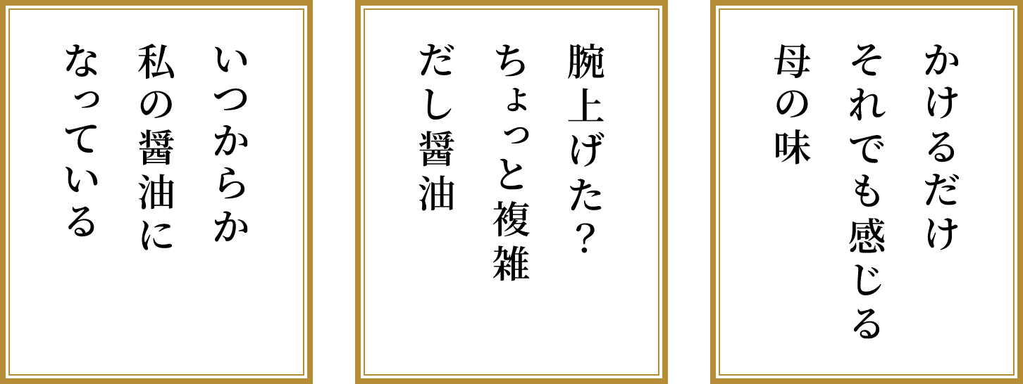 いつからか　私の醤油に　なっている｜腕上げた？　ちょっと複雑　だし醤油｜かけるだけ　それでも感じる　母の味