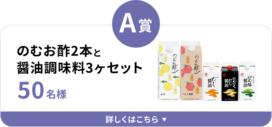 A賞 のむお酢2本と醤油調味料3ヶセット 50名様 詳しくはこちら