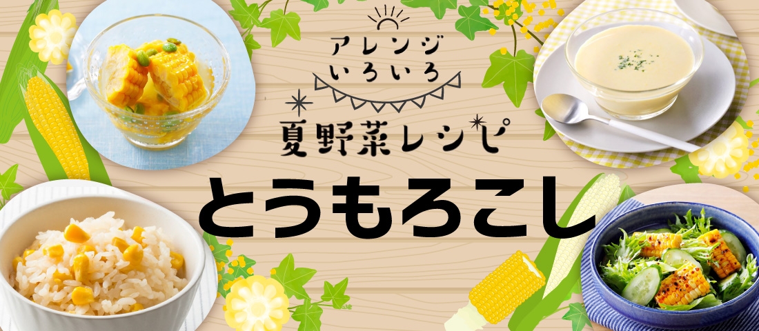 アレンジいろいろ！夏野菜レシピ とうもろこし