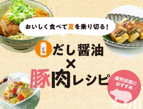 おいしく食べて夏を乗り切る！ だし醤油×豚肉レシピ特集